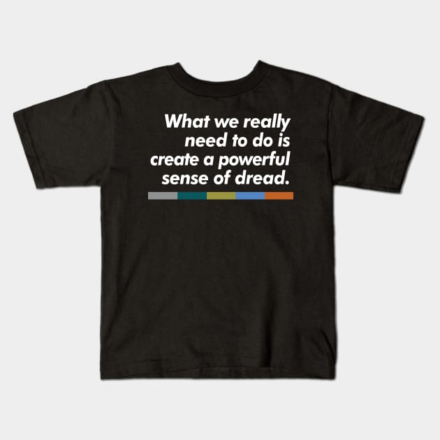 What we really need to do is create a powerful sense of dread. Kids T-Shirt by DankFutura